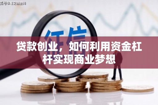 铜陵贷款创业，如何利用资金杠杆实现商业梦想