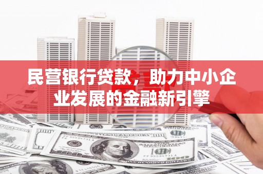 铜陵民营银行贷款，助力中小企业发展的金融新引擎