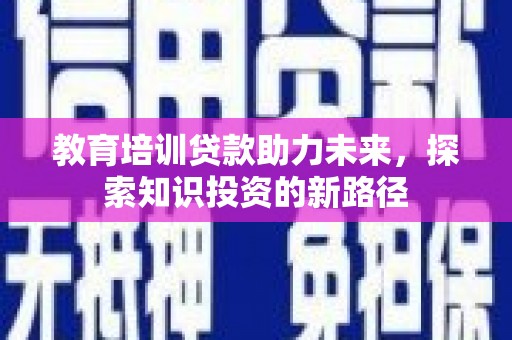 铜陵教育培训贷款助力未来，探索知识投资的新路径