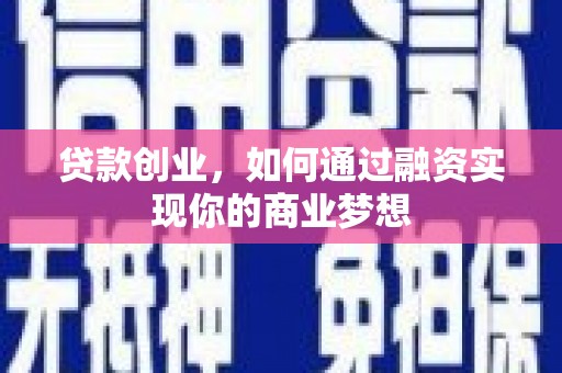 铜陵贷款创业，如何通过融资实现你的商业梦想