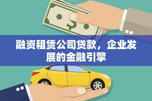 铜陵融资租赁公司贷款，企业发展的金融引擎