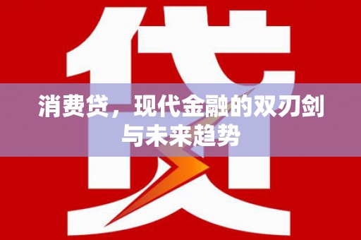 铜陵消费贷，现代金融的双刃剑与未来趋势