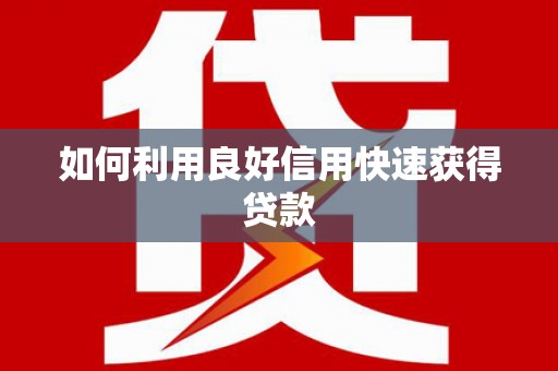 铜陵如何利用良好信用快速获得贷款