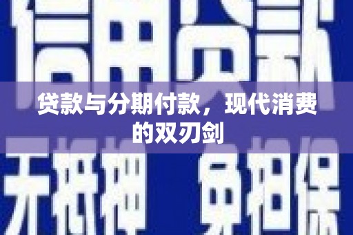 铜陵贷款与分期付款，现代消费的双刃剑