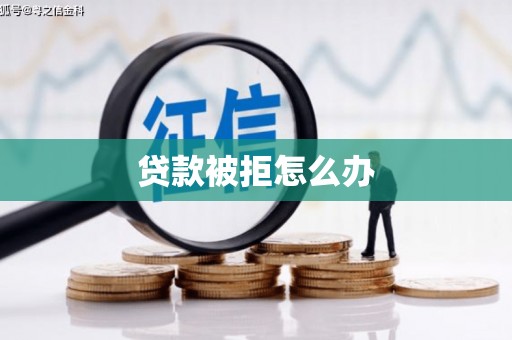 铜陵贷款被拒怎么办
