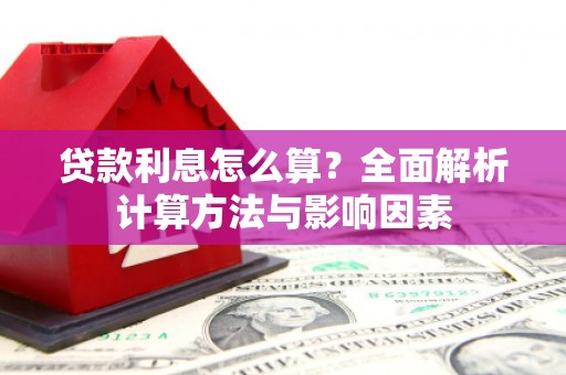 铜陵贷款利息怎么算？全面解析计算方法与影响因素