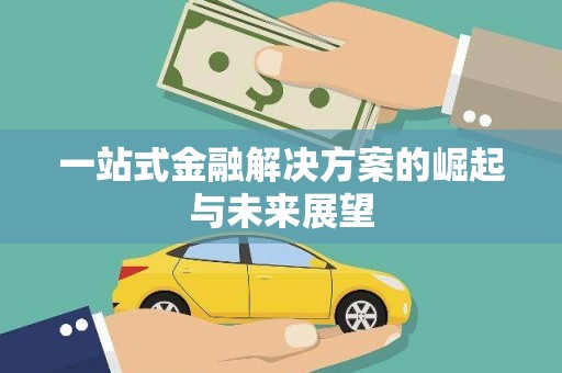 铜陵一站式金融解决方案的崛起与未来展望