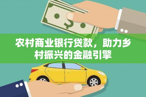 铜陵农村商业银行贷款，助力乡村振兴的金融引擎