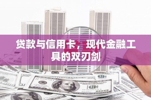 铜陵贷款与信用卡，现代金融工具的双刃剑